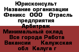 Юрисконсульт › Название организации ­ Феникс, ООО › Отрасль предприятия ­ Арбитраж › Минимальный оклад ­ 1 - Все города Работа » Вакансии   . Калужская обл.,Калуга г.